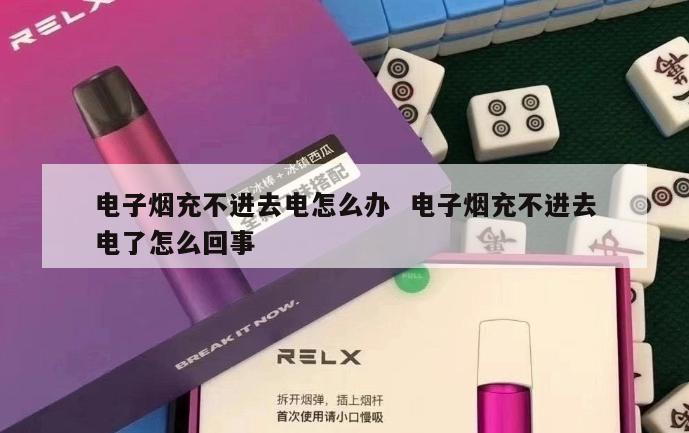 电子烟充不进去电怎么办  电子烟充不进去电了怎么回事 