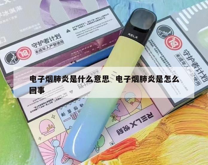 电子烟肺炎是什么意思  电子烟肺炎是怎么回事 