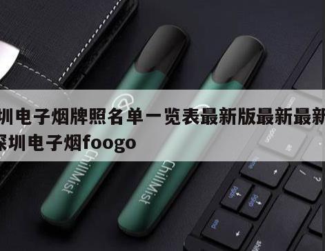 深圳电子烟牌照名单一览表最新版最新最新版  深圳电子烟foogo 