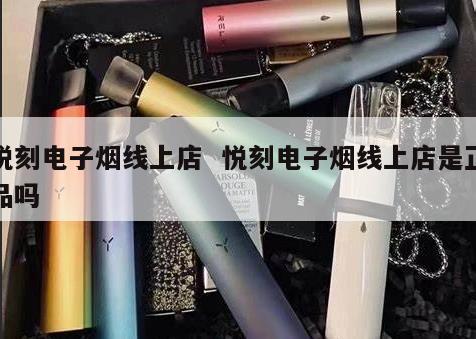 悦刻电子烟线上店  悦刻电子烟线上店是正品吗 