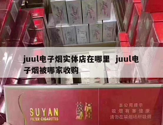 juul电子烟实体店在哪里  juul电子烟被哪家收购 