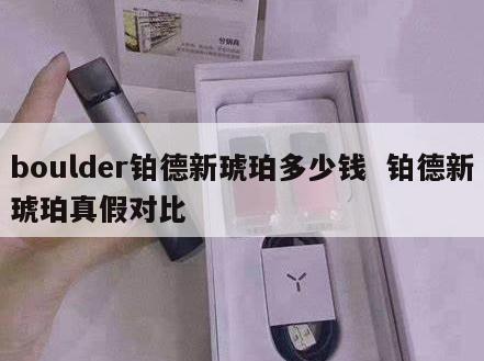 boulder铂德新琥珀多少钱  铂德新琥珀真假对比 