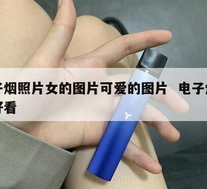 电子烟照片女的图片可爱的图片  电子烟图片好看 